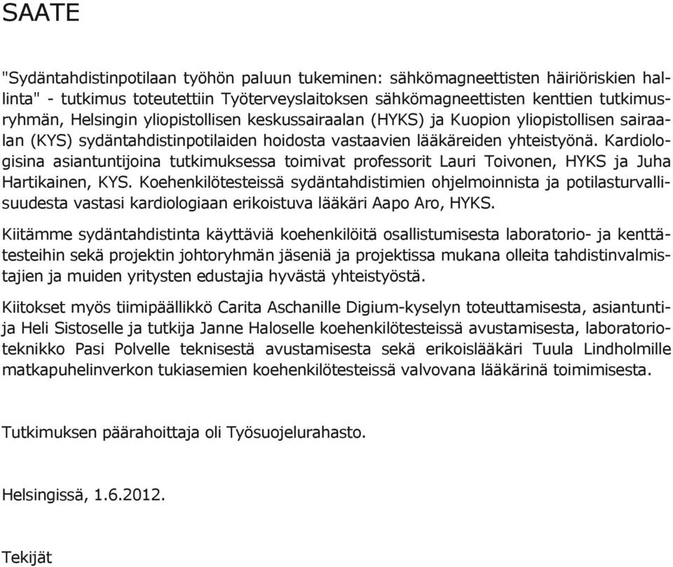 Kardiologisina asiantuntijoina tutkimuksessa toimivat professorit Lauri Toivonen, HYKS ja Juha Hartikainen, KYS.