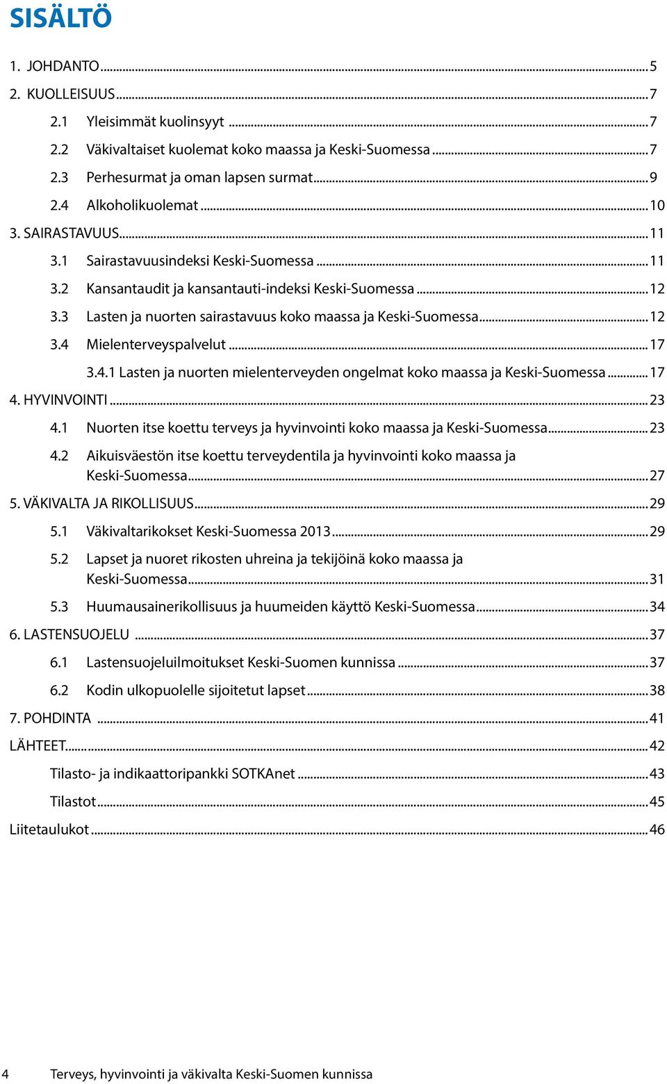 ..17 3.4.1 Lasten ja nuorten mielenterveyden ongelmat koko maassa ja Keski-Suomessa...17 4. HYVINVOINTI...23 4.1 Nuorten itse koettu terveys ja hyvinvointi koko maassa ja Keski-Suomessa...23 4.2 Aikuisväestön itse koettu terveydentila ja hyvinvointi koko maassa ja Keski-Suomessa.