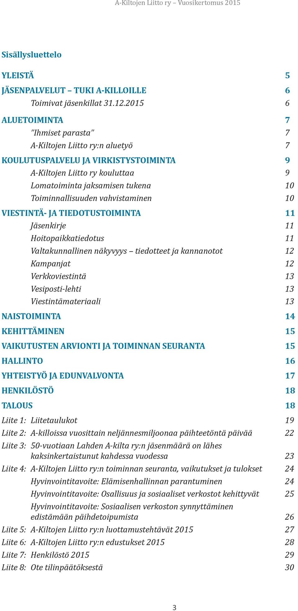 vahvistaminen 10 VIESTINTÄ- JA TIEDOTUSTOIMINTA 11 Jäsenkirje 11 Hoitopaikkatiedotus 11 Valtakunnallinen näkyvyys tiedotteet ja kannanotot 12 Kampanjat 12 Verkkoviestintä 13 Vesiposti-lehti 13