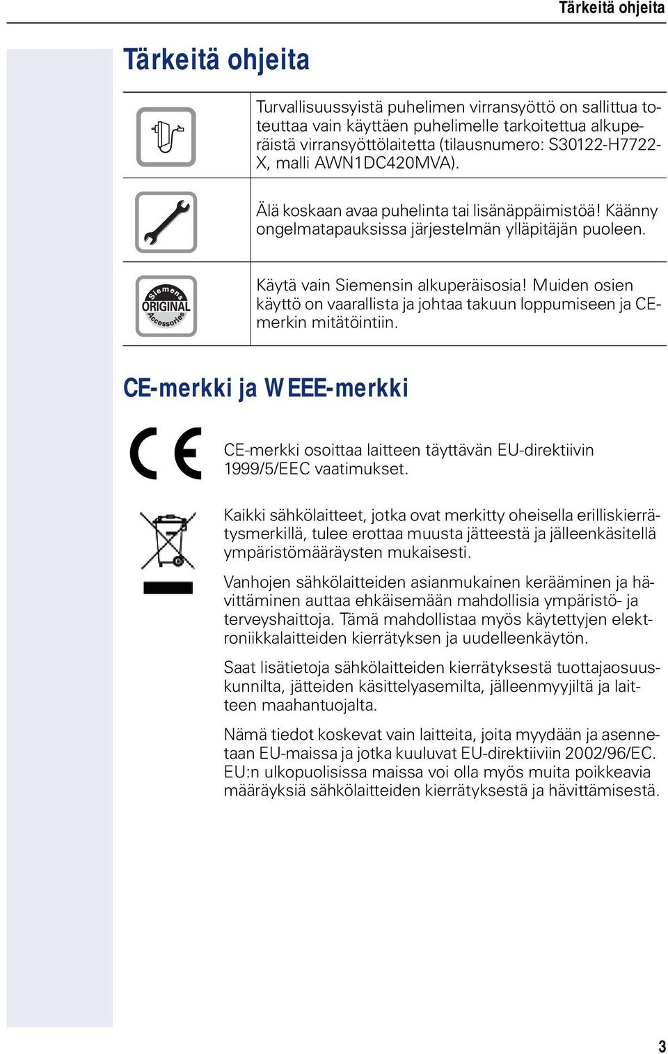 Muiden sien käyttö n vaarallista ja jhtaa takuun lppumiseen ja CEmerkin mitätöintiin. CE-merkki ja WEEE-merkki CE-merkki sittaa laitteen täyttävän EU-direktiivin 1999/5/EEC vaatimukset.