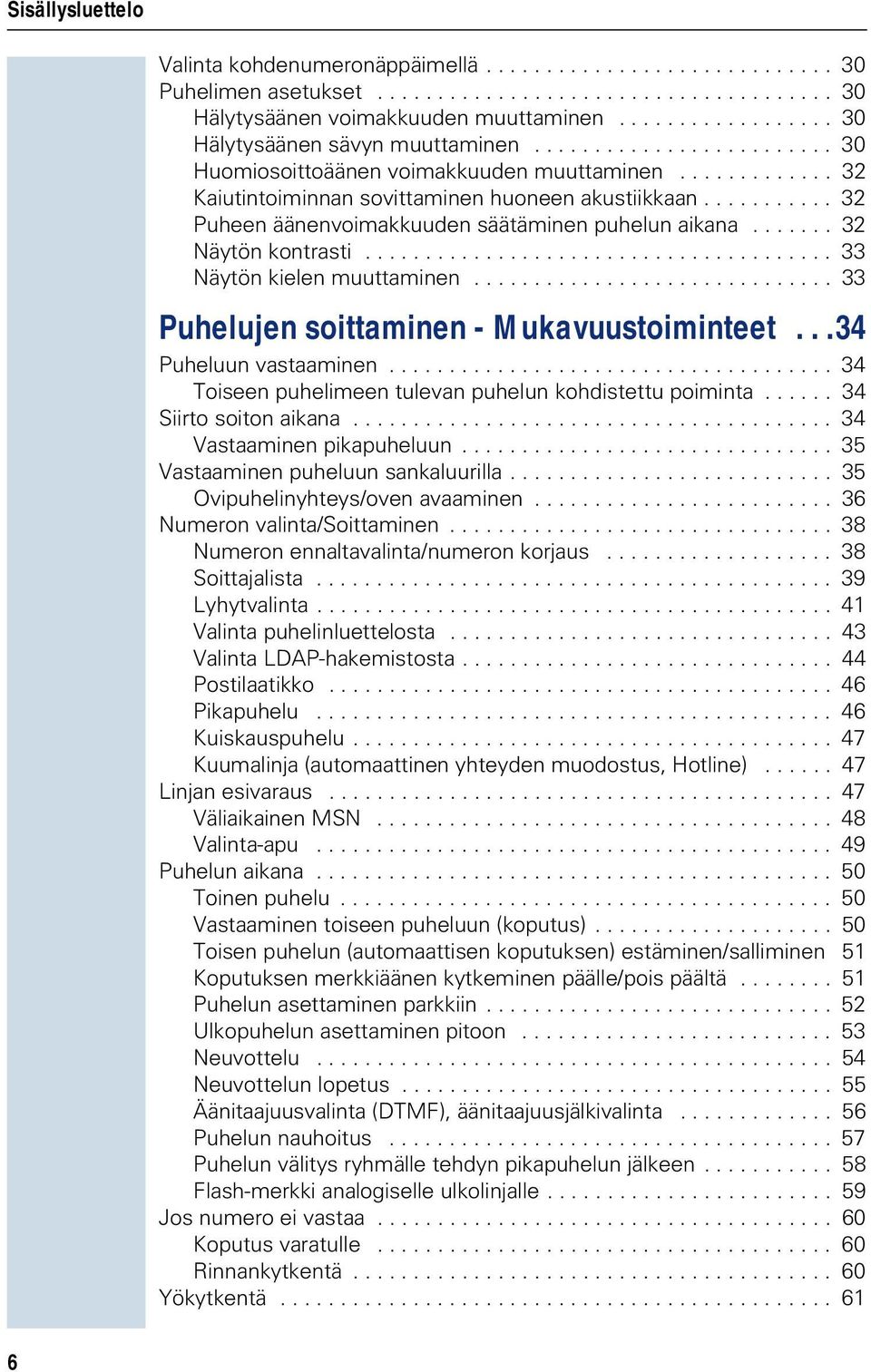 .......... 32 Puheen äänenvimakkuuden säätäminen puhelun aikana....... 32 Näytön kntrasti....................................... 33 Näytön kielen muuttaminen.