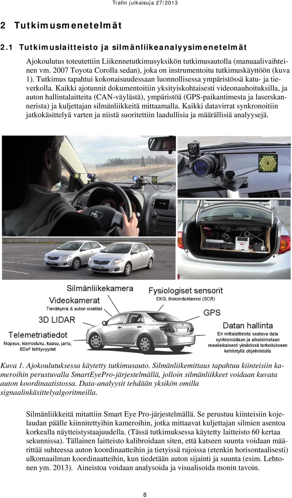 Kaikki ajotunnit dokumentoitiin yksityiskohtaisesti videonauhoituksilla, ja auton hallintalaitteita (CAN-väylästä), ympäristöä (GPS-paikantimesta ja laserskannerista) ja kuljettajan silmänliikkeitä