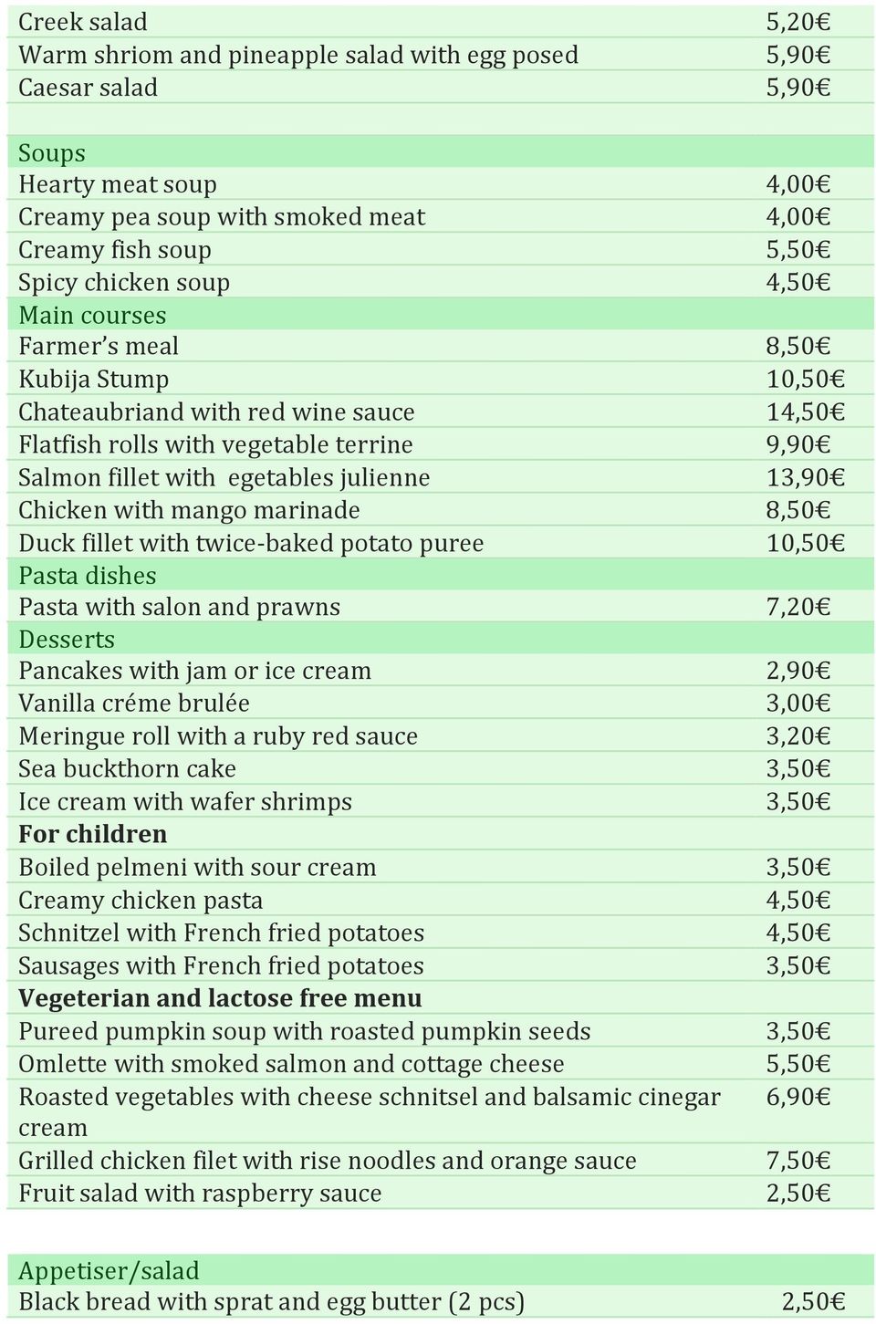 marinade 8,50 Duck fillet with twice-baked potato puree 10,50 Pasta dishes Pasta with salon and prawns 7,20 Desserts Pancakes with jam or ice cream 2,90 Vanilla créme brulée 3,00 Meringue roll with a