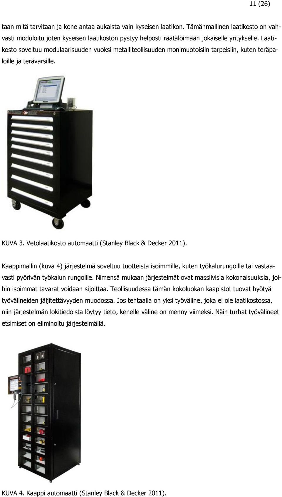 Laatikosto soveltuu modulaarisuuden vuoksi metalliteollisuuden monimuotoisiin tarpeisiin, kuten teräpaloille ja terävarsille. KUVA 3. Vetolaatikosto automaatti (Stanley Black & Decker 2011).