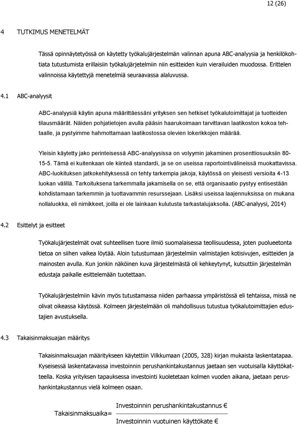 1 ABC-analyysit ABC-analyysiä käytin apuna määrittäessäni yrityksen sen hetkiset työkalutoimittajat ja tuotteiden tilausmäärät.