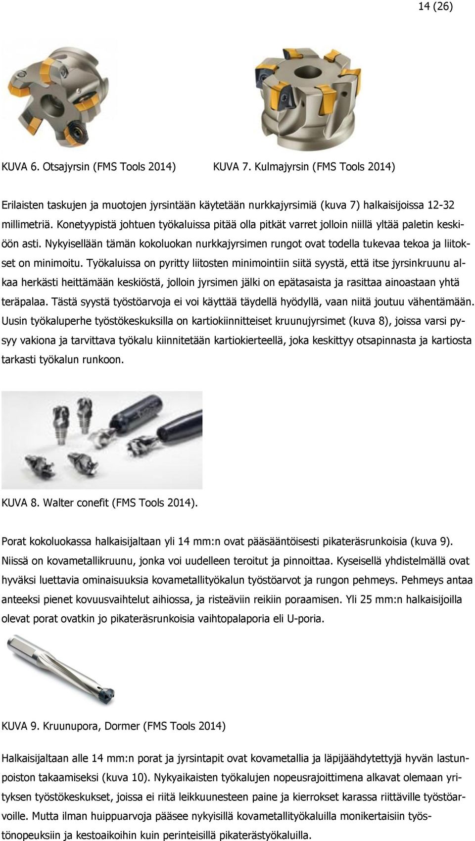 Nykyisellään tämän kokoluokan nurkkajyrsimen rungot ovat todella tukevaa tekoa ja liitokset on minimoitu.