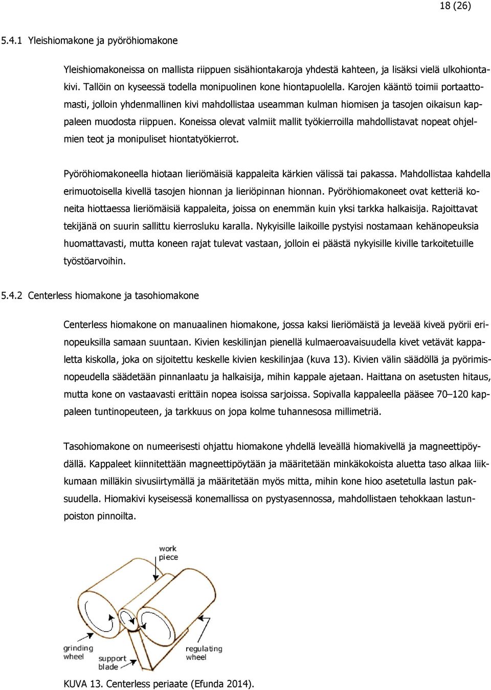 Karojen kääntö toimii portaattomasti, jolloin yhdenmallinen kivi mahdollistaa useamman kulman hiomisen ja tasojen oikaisun kappaleen muodosta riippuen.