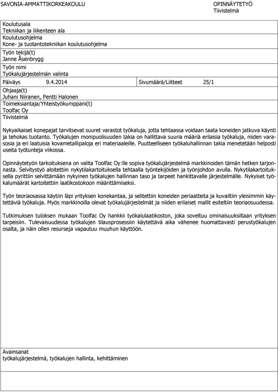 2014 Sivumäärä/Liitteet 25/1 Ohjaaja(t) Juhani Niiranen, Pentti Halonen Toimeksiantaja/Yhteistyökumppani(t) Toolfac Oy Tiivistelmä Nykyaikaiset konepajat tarvitsevat suuret varastot työkaluja, jotta