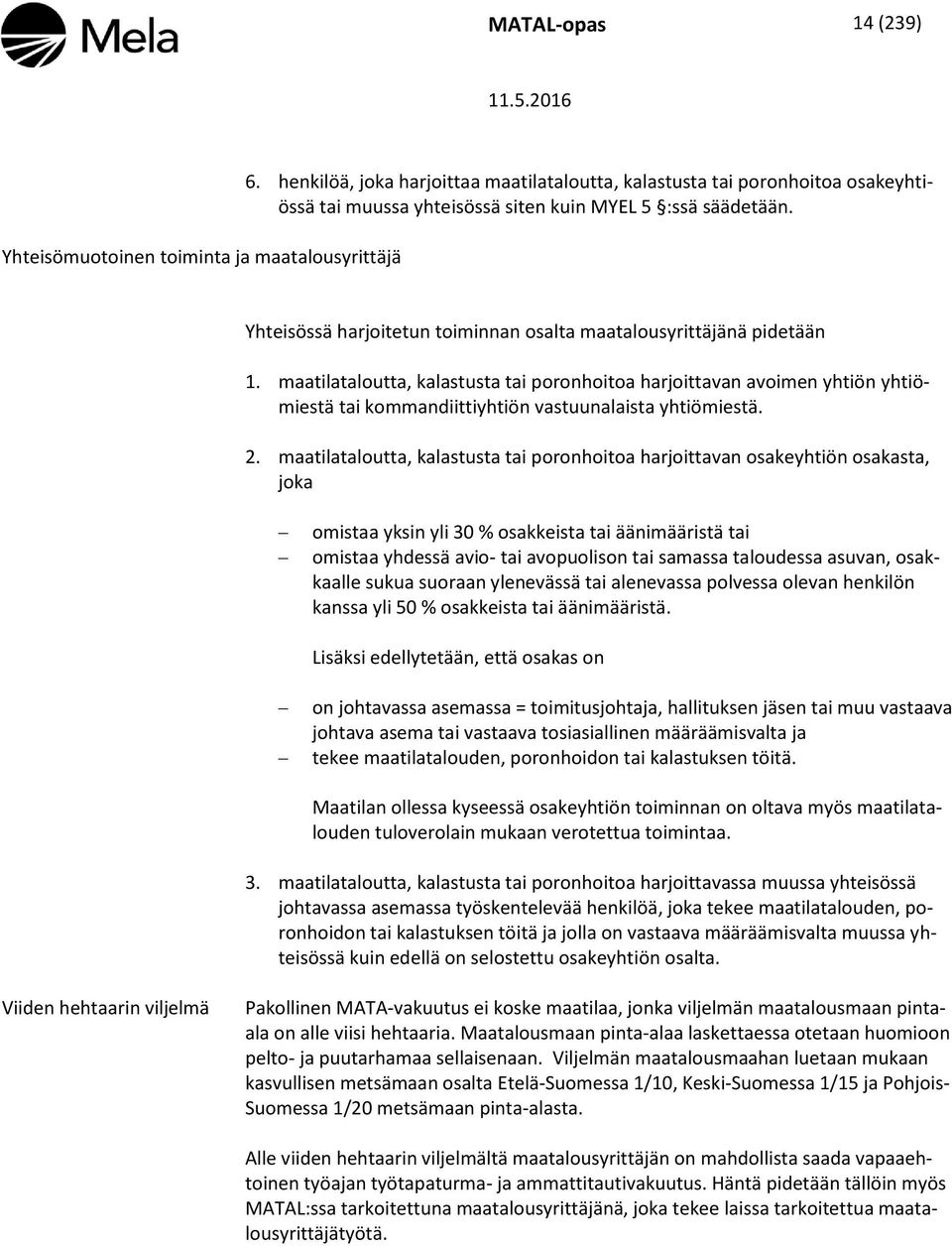 Yhteisössä harjoitetun toiminnan osalta maatalousyrittäjänä pidetään 1.