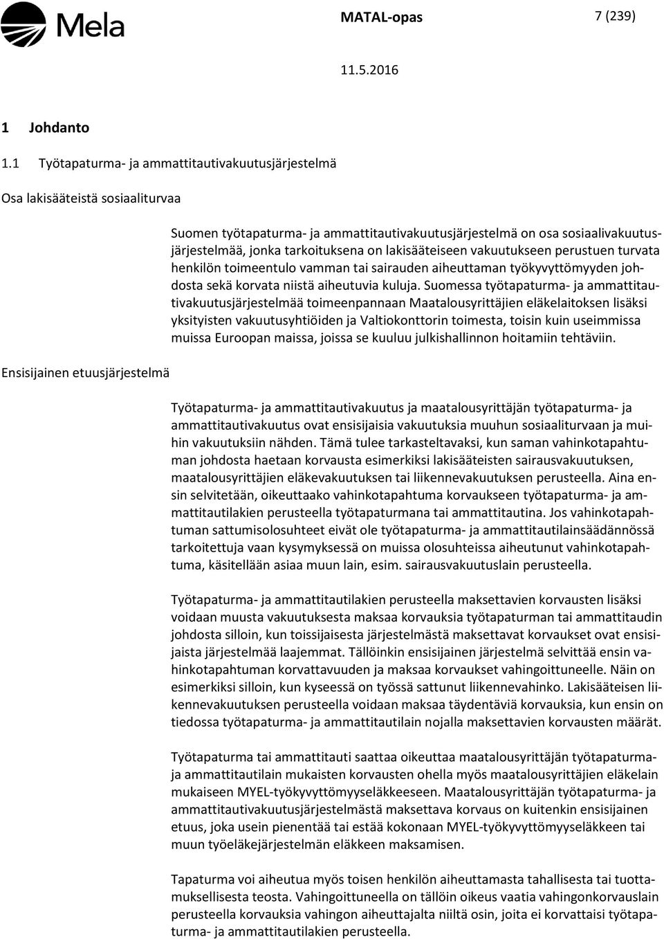 sosiaalivakuutusjärjestelmää, jonka tarkoituksena on lakisääteiseen vakuutukseen perustuen turvata henkilön toimeentulo vamman tai sairauden aiheuttaman työkyvyttömyyden johdosta sekä korvata niistä