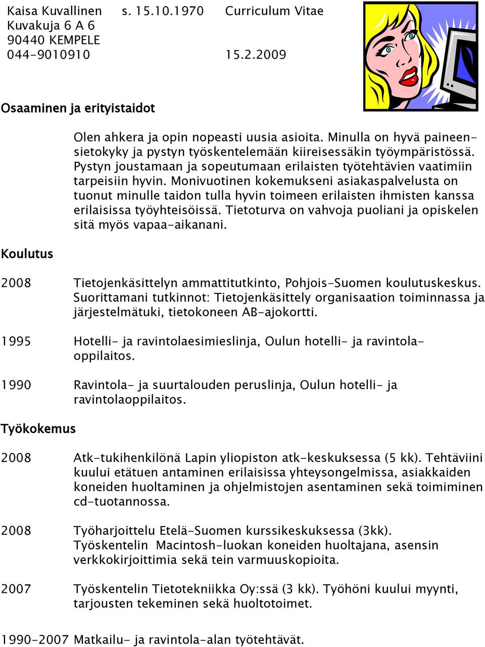 Monivuotinen kokemukseni asiakaspalvelusta on tuonut minulle taidon tulla hyvin toimeen erilaisten ihmisten kanssa erilaisissa työyhteisöissä.