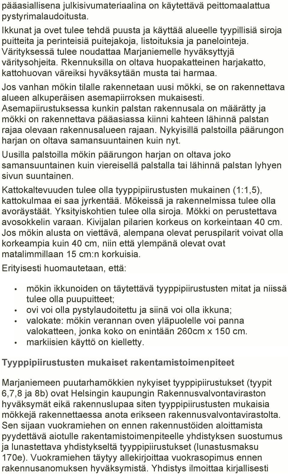 Värityksessä tulee noudattaa Marjaniemelle hyväksyttyjä väritysohjeita. Rkennuksilla on oltava huopakatteinen harjakatto, kattohuovan väreiksi hyväksytään musta tai harmaa.