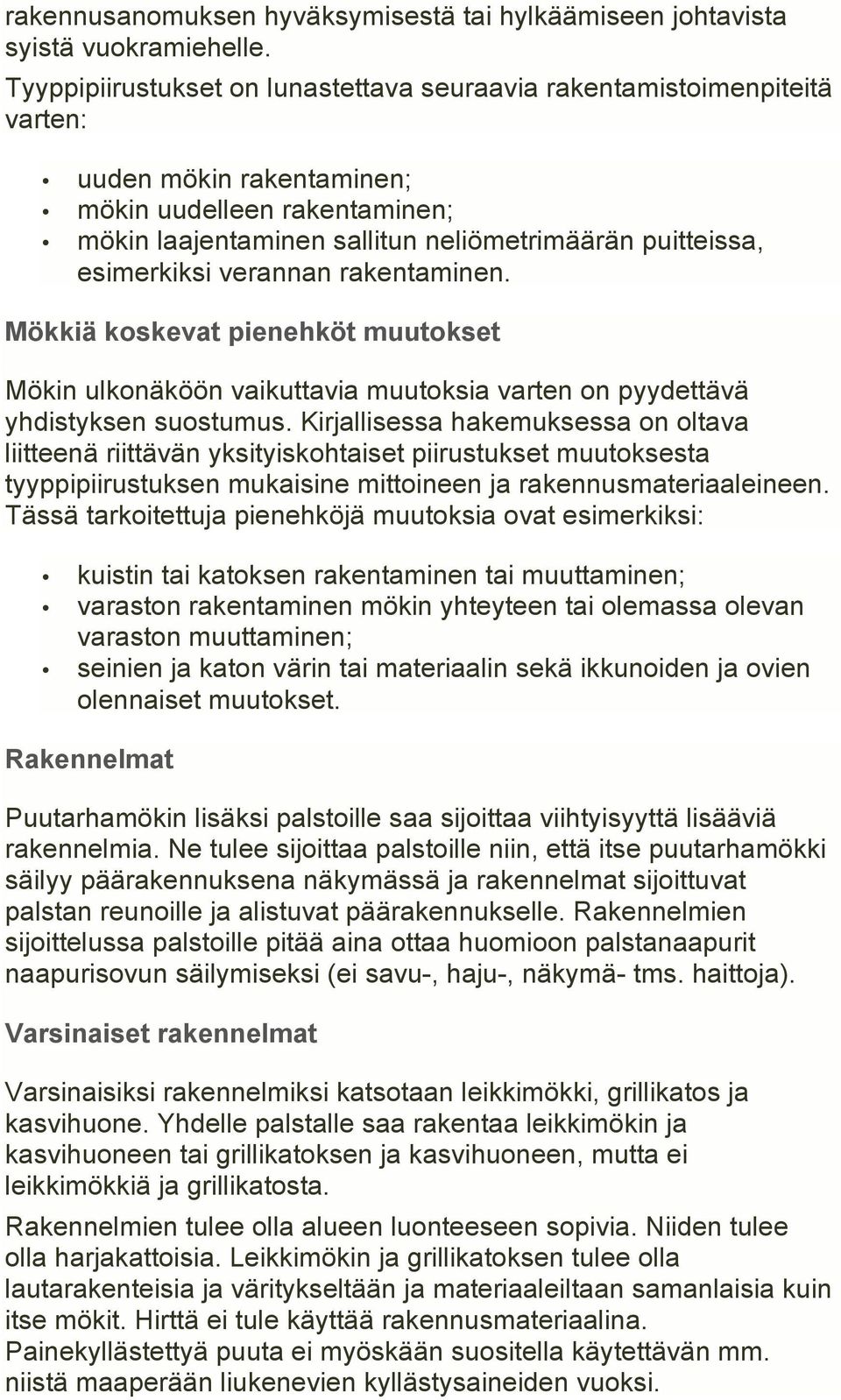 esimerkiksi verannan rakentaminen. Mökkiä koskevat pienehköt muutokset Mökin ulkonäköön vaikuttavia muutoksia varten on pyydettävä yhdistyksen suostumus.