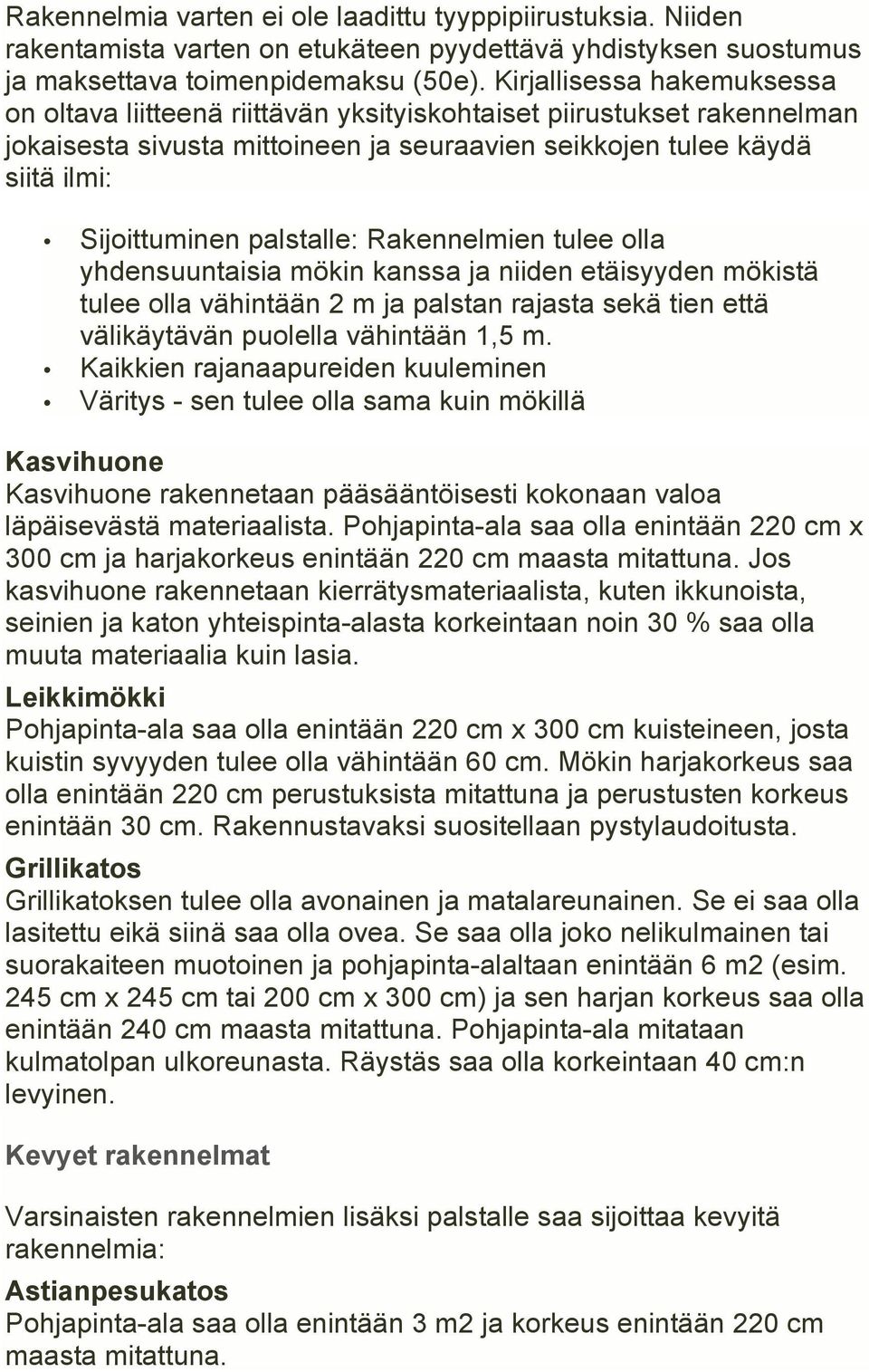 palstalle: Rakennelmien tulee olla yhdensuuntaisia mökin kanssa ja niiden etäisyyden mökistä tulee olla vähintään 2 m ja palstan rajasta sekä tien että välikäytävän puolella vähintään 1,5 m.