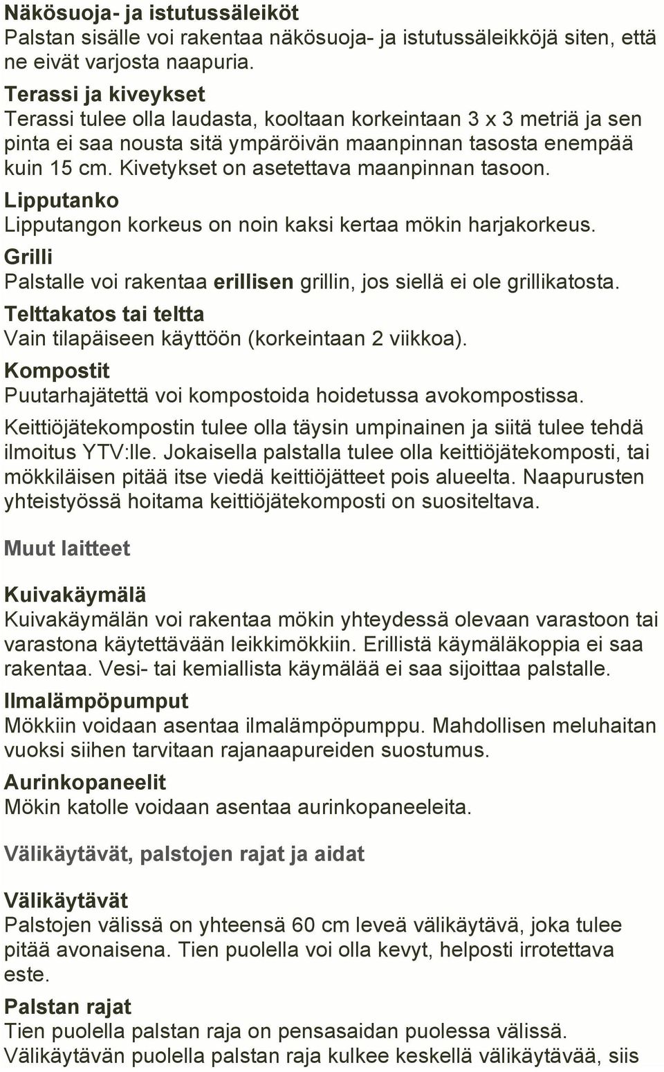 Kivetykset on asetettava maanpinnan tasoon. Lipputanko Lipputangon korkeus on noin kaksi kertaa mökin harjakorkeus. Grilli Palstalle voi rakentaa erillisen grillin, jos siellä ei ole grillikatosta.