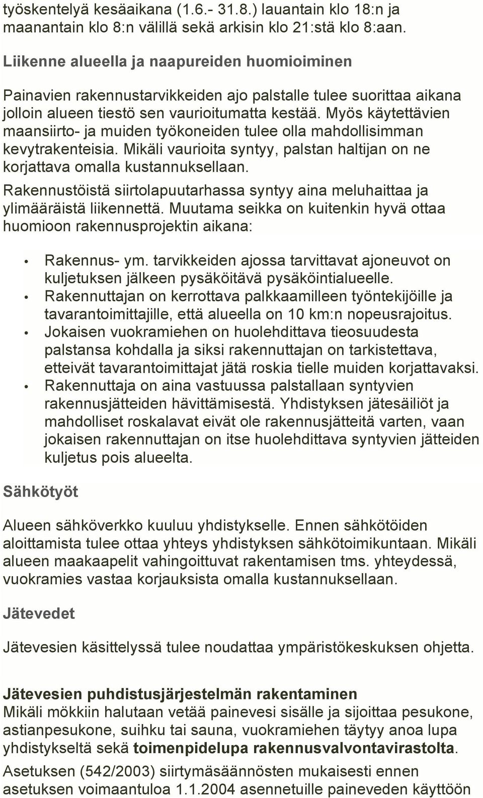 Myös käytettävien maansiirto- ja muiden työkoneiden tulee olla mahdollisimman kevytrakenteisia. Mikäli vaurioita syntyy, palstan haltijan on ne korjattava omalla kustannuksellaan.