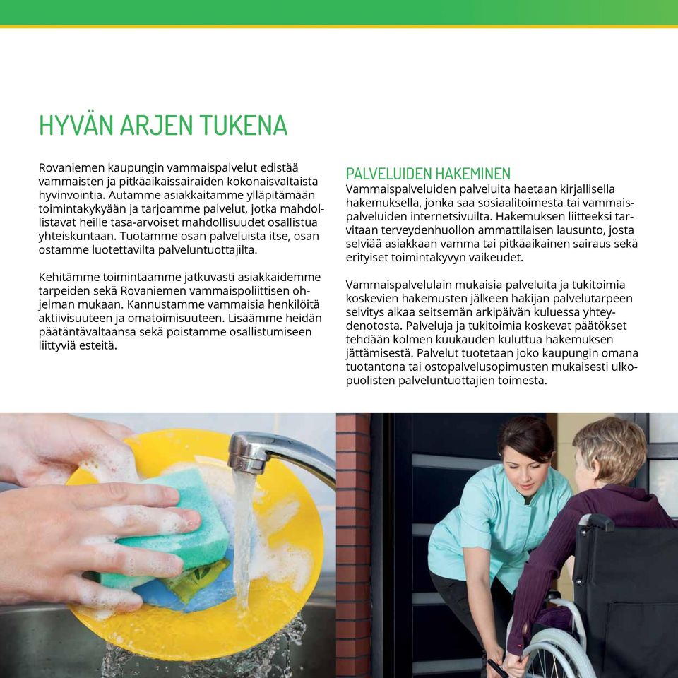 Tuotamme osan palveluista itse, osan ostamme luotettavilta palveluntuottajilta. Kehitämme toimintaamme jatkuvasti asiakkaidemme tarpeiden sekä Rovaniemen vammaispoliittisen ohjelman mukaan.