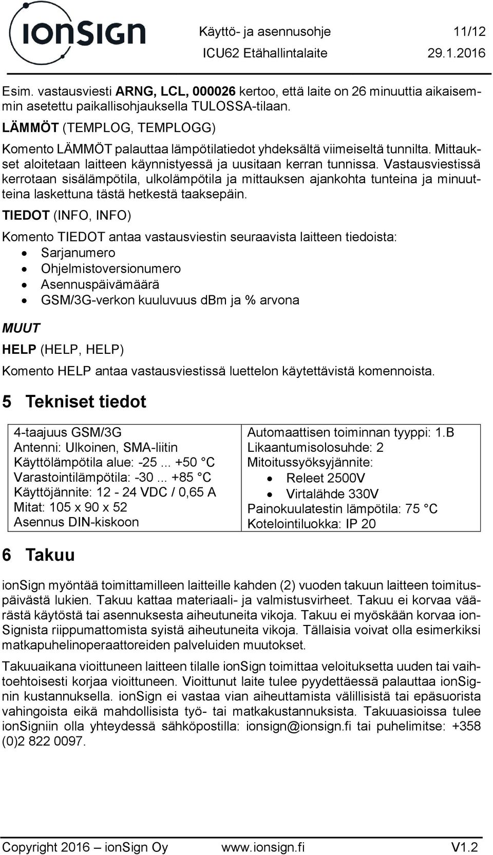 Vastausviestissä kerrotaan sisälämpötila, ulkolämpötila ja mittauksen ajankohta tunteina ja minuutteina laskettuna tästä hetkestä taaksepäin.