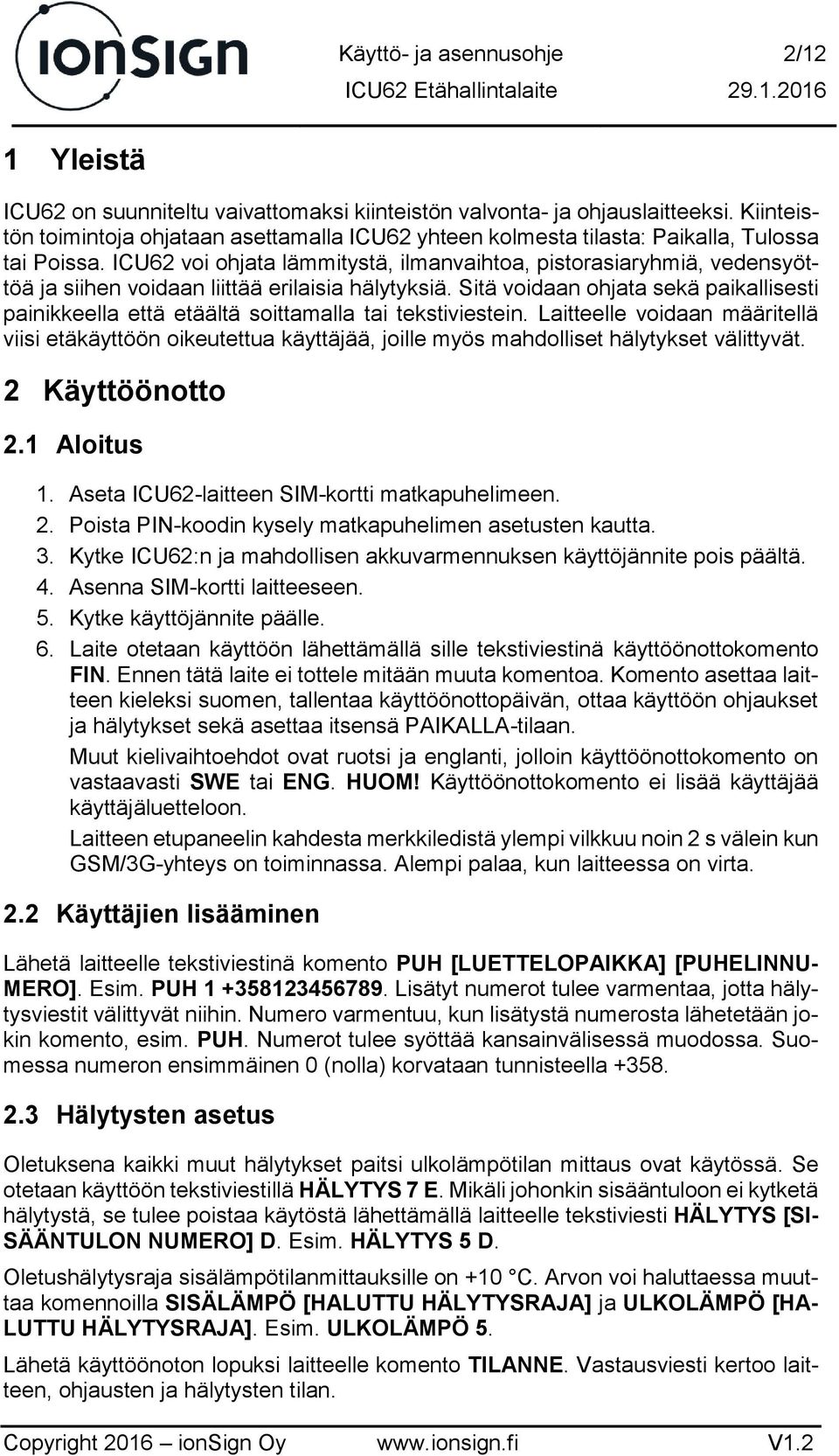 ICU62 voi ohjata lämmitystä, ilmanvaihtoa, pistorasiaryhmiä, vedensyöttöä ja siihen voidaan liittää erilaisia hälytyksiä.