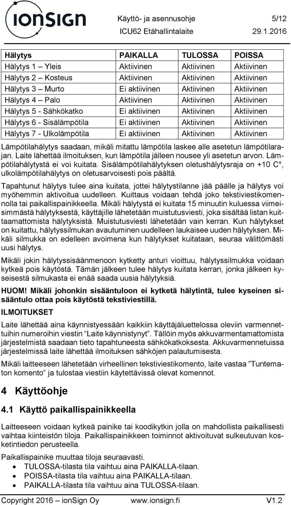 7 - Ulkolämpötila Ei aktiivinen Aktiivinen Aktiivinen Lämpötilahälytys saadaan, mikäli mitattu lämpötila laskee alle asetetun lämpötilarajan.