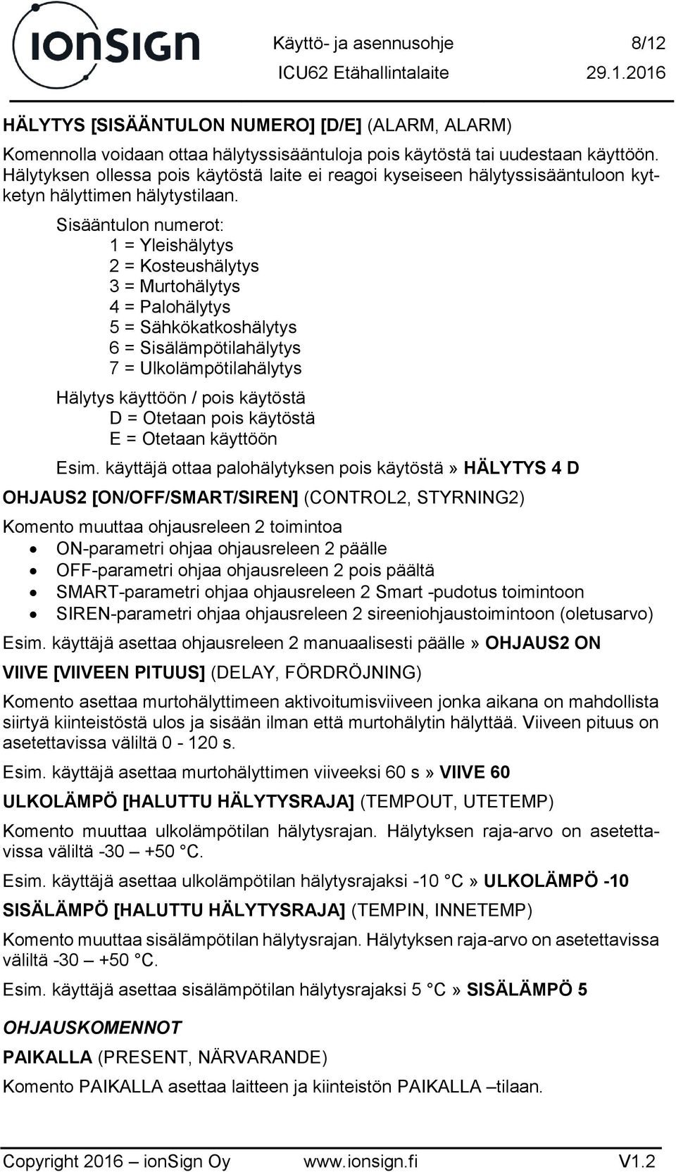 Sisääntulon numerot: 1 = Yleishälytys 2 = Kosteushälytys 3 = Murtohälytys 4 = Palohälytys 5 = Sähkökatkoshälytys 6 = Sisälämpötilahälytys 7 = Ulkolämpötilahälytys Hälytys käyttöön / pois käytöstä D =