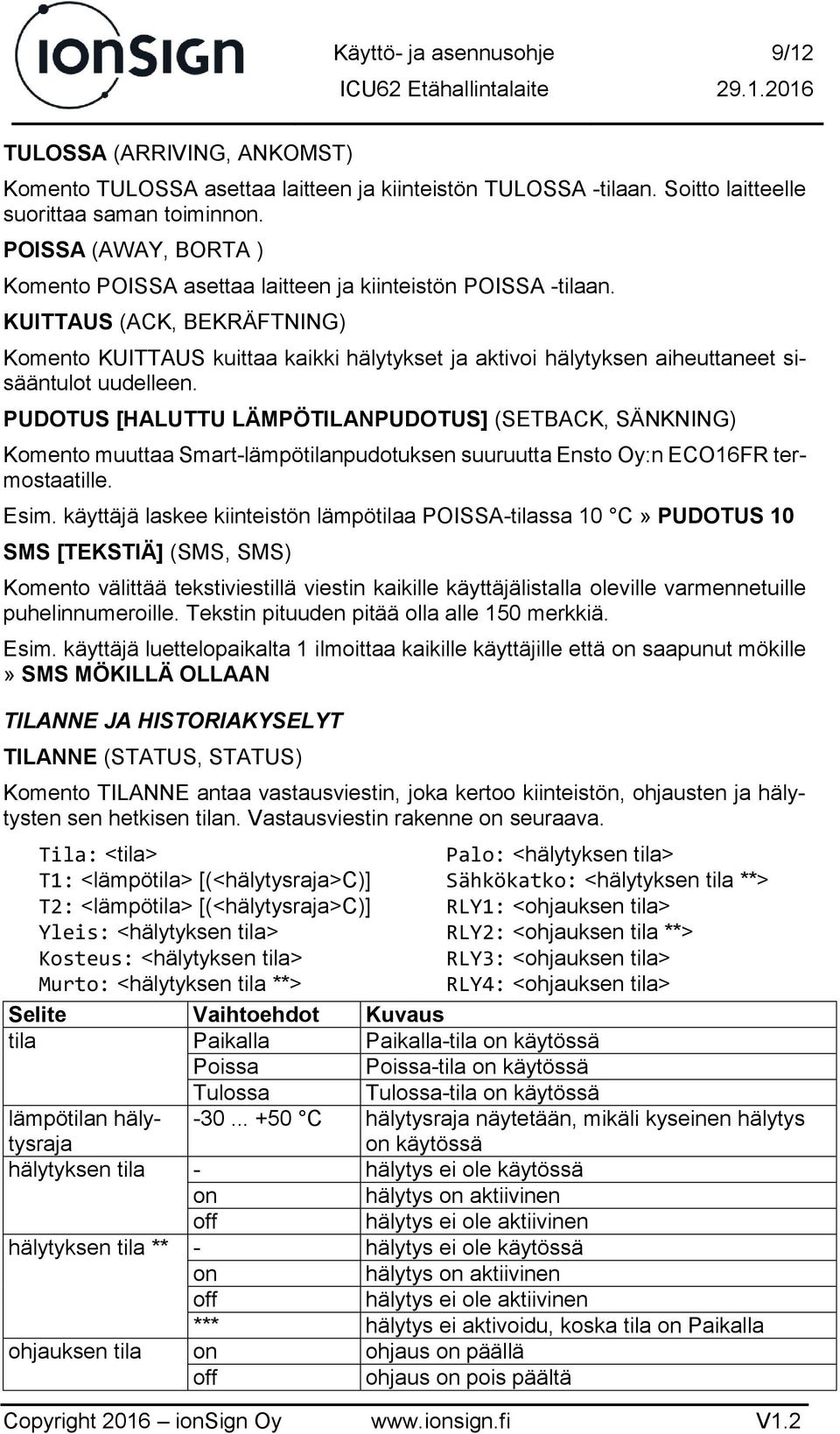 KUITTAUS (ACK, BEKRÄFTNING) Komento KUITTAUS kuittaa kaikki hälytykset ja aktivoi hälytyksen aiheuttaneet sisääntulot uudelleen.