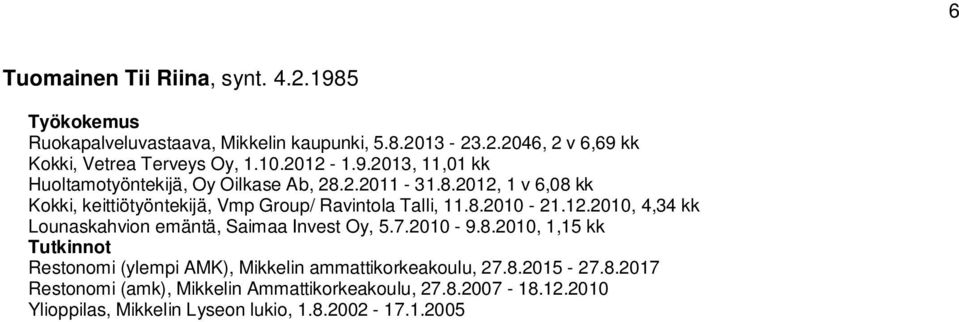 8.2010-21.12.2010, 4,34 kk Lounaskahvion emäntä, Saimaa Invest Oy, 5.7.2010-9.8.2010, 1,15 kk Restonomi (ylempi AMK), Mikkelin ammattikorkeakoulu, 27.
