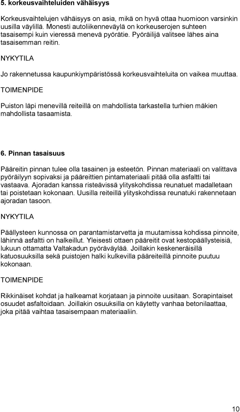 Jo rakennetussa kaupunkiympäristössä korkeusvaihteluita on vaikea muuttaa. Puiston läpi menevillä reiteillä on mahdollista tarkastella turhien mäkien mahdollista tasaamista. 6.