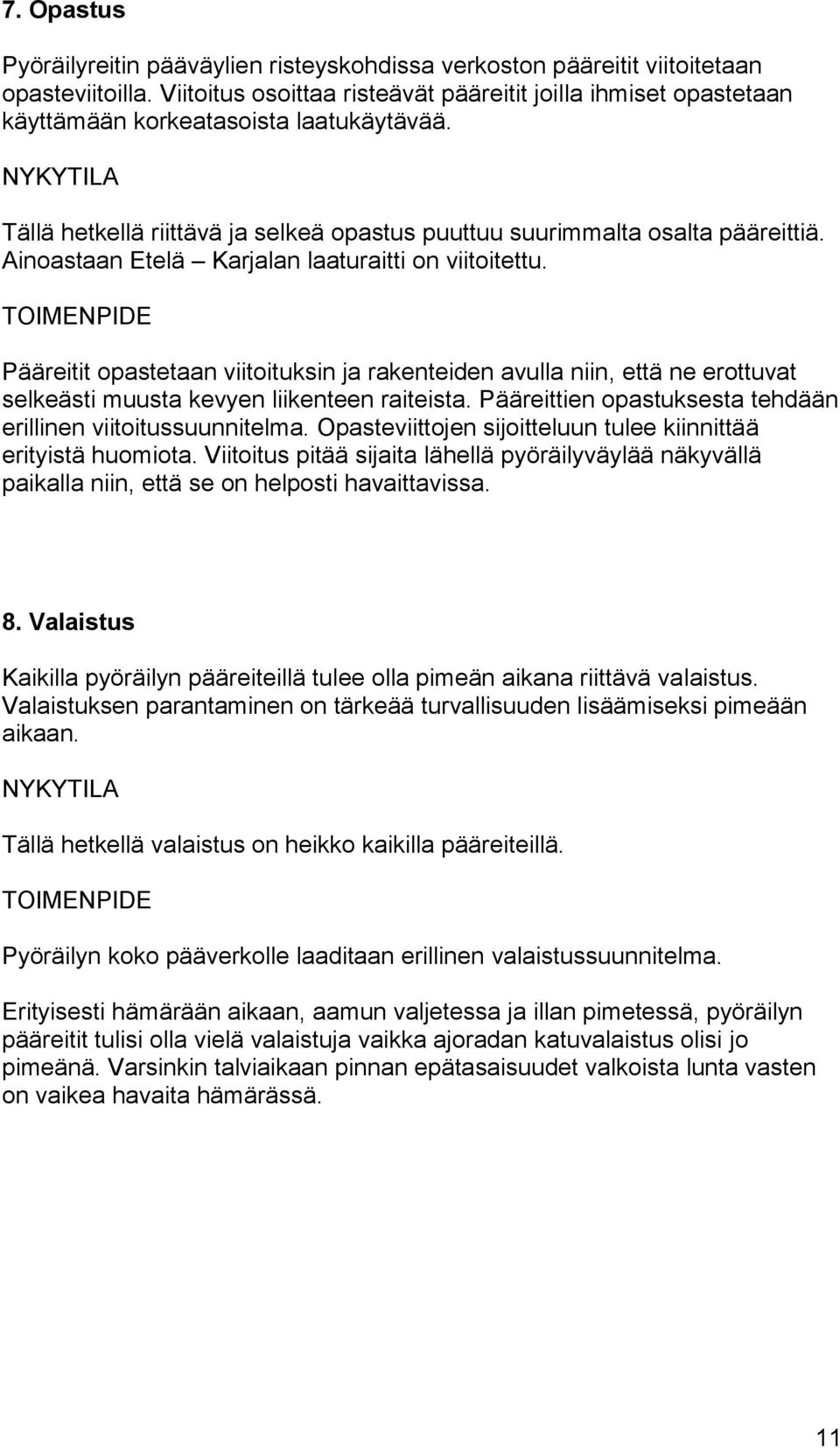 Ainoastaan Etelä Karjalan laaturaitti on viitoitettu. Pääreitit opastetaan viitoituksin ja rakenteiden avulla niin, että ne erottuvat selkeästi muusta kevyen liikenteen raiteista.