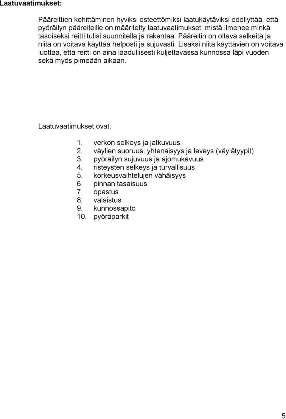 Lisäksi niitä käyttävien on voitava luottaa, että reitti on aina laadullisesti kuljettavassa kunnossa läpi vuoden sekä myös pimeään aikaan. Laatuvaatimukset ovat: 1.