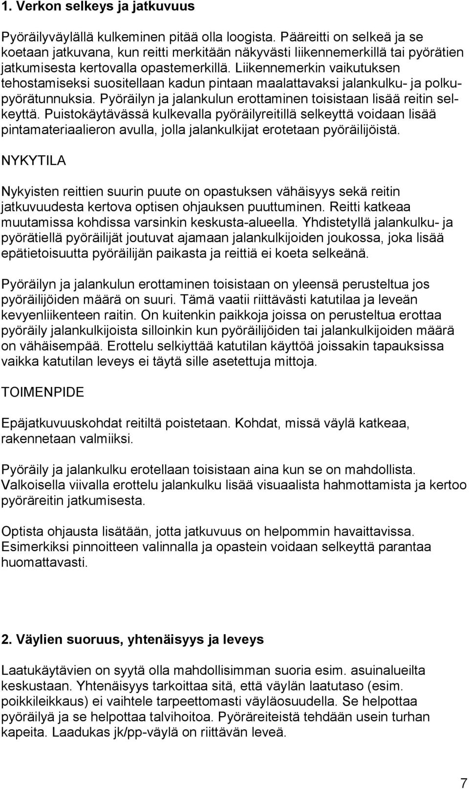 Liikennemerkin vaikutuksen tehostamiseksi suositellaan kadun pintaan maalattavaksi jalankulku- ja polkupyörätunnuksia. Pyöräilyn ja jalankulun erottaminen toisistaan lisää reitin selkeyttä.