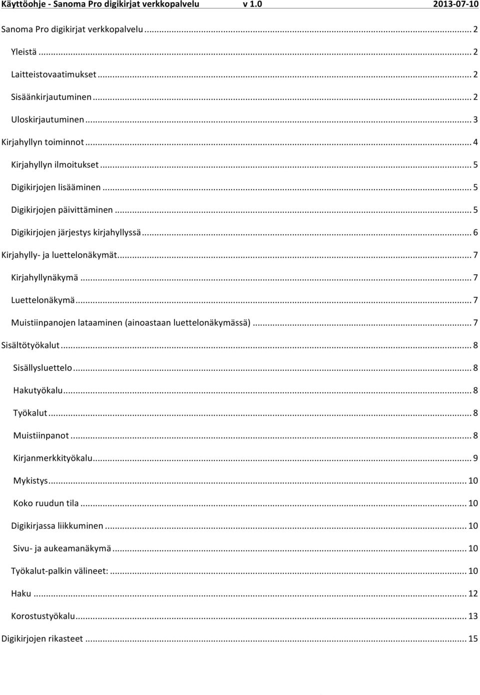 .. 7 Kirjahyllynäkymä... 7 Luettelonäkymä... 7 Muistiinpanojen lataaminen (ainoastaan luettelonäkymässä)... 7 Sisältötyökalut... 8 Sisällysluettelo... 8 Hakutyökalu... 8 Työkalut... 8 Muistiinpanot.