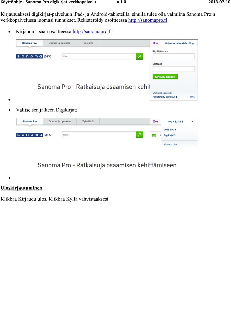 valmiina Sanoma Pro:n verkkopalvelussa luomasi tunnukset. Rekisteröidy osoitteessa http://sanomapro.fi.