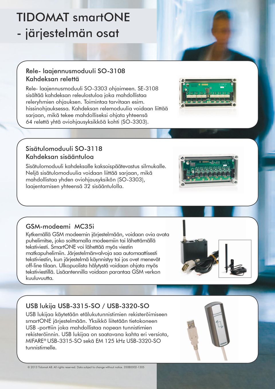 Kahdeksan relemoduulia voidaan liittää sarjaan, mikä tekee mahdolliseksi ohjata yhteensä 64 relettä yhtä oviohjausyksikköä kohti (SO-3303).