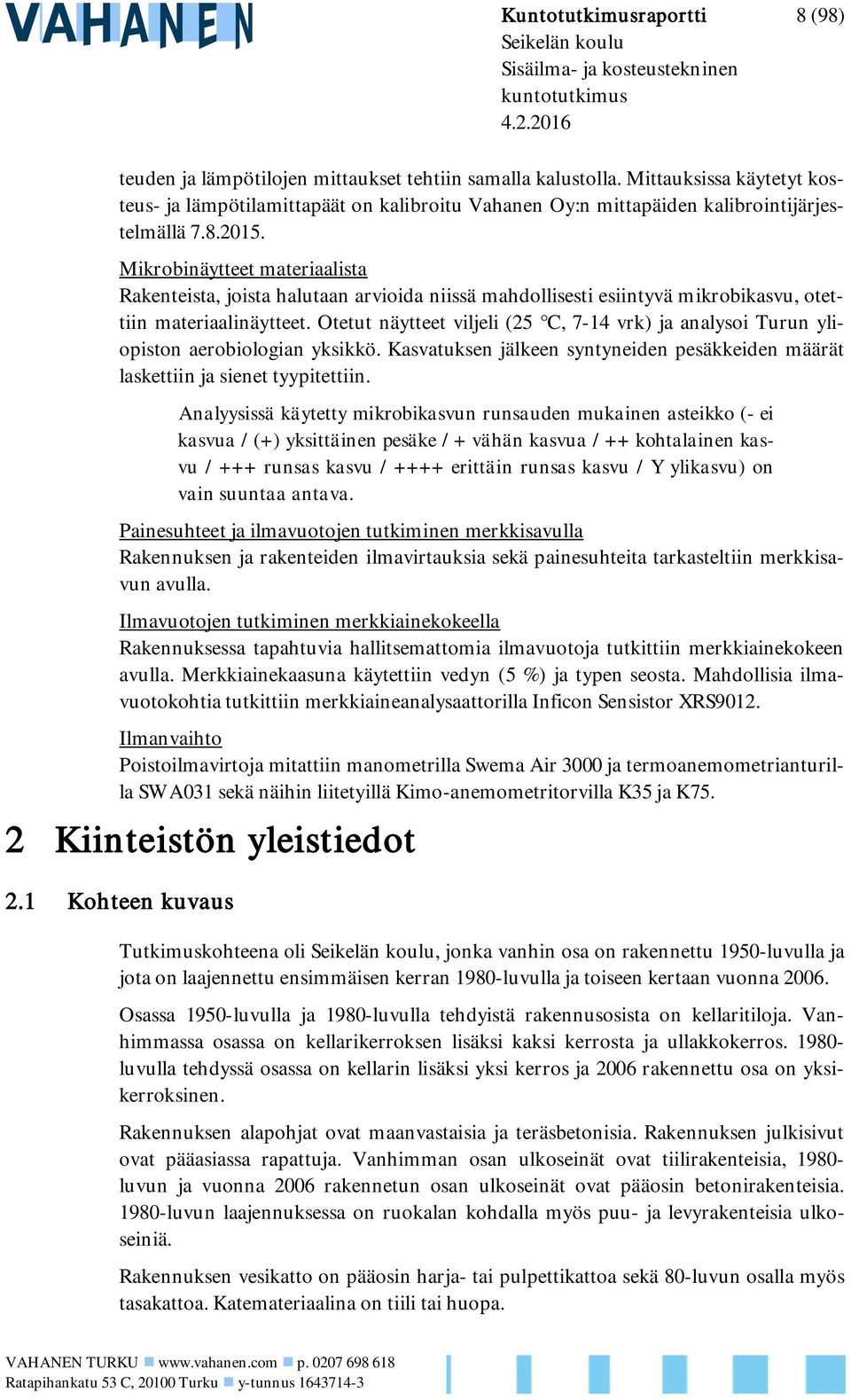 Mikrobinäytteet materiaalista Rakenteista, joista halutaan arvioida niissä mahdollisesti esiintyvä mikrobikasvu, otettiin materiaalinäytteet.