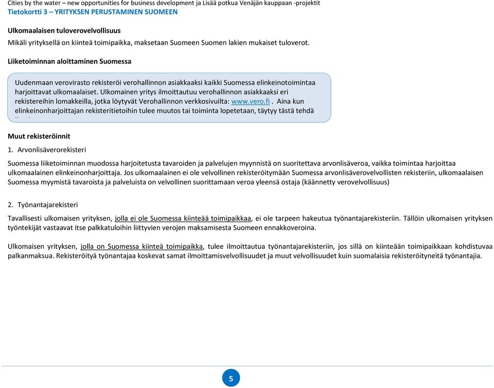 Ulkomainen yritys ilmoittautuu verohallinnon asiakkaaksi eri rekistereihin lomakkeilla, jotka löytyvät Verohallinnon verkkosivuilta: www.vero.fi.
