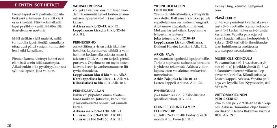 Aikuisenkin aika pysähtyy, kun saa syliinsä lapsen, joka vain on. VAUVAKERHOSSA voit jakaa vauvasi ensimmäisen vuoden tärkeimmät hetket toisten ensimmäisen lapsensa (0 1 v.) saaneiden kanssa.