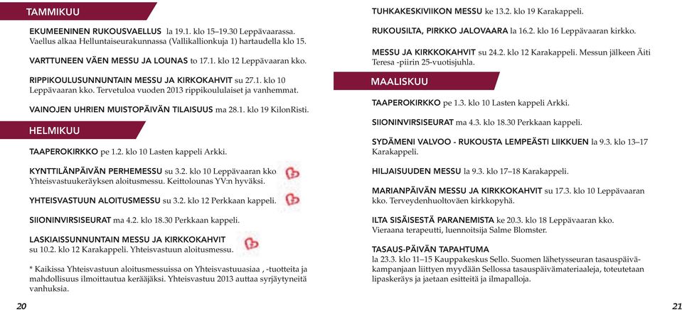HELMIKUU Taaperokirkko pe 1.2. klo 10 Lasten kappeli Arkki. Kynttilänpäivän perhemessu su 3.2. klo 10 Leppävaaran kko. Yhteisvastuukeräyksen aloitusmessu. Keittolounas YV:n hyväksi.