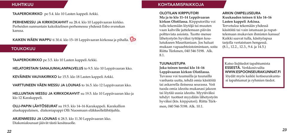 Keväinen vauvakirkko ke 15.5. klo 18 Lasten kappeli Arkki. varttuneen väen messu ja lounas to 16.5. klo 12 Leppävaaran kko. Helluntain messu ja kirkkokahvit su 19.5. klo 10 Leppävaaran kko ja klo 12 Karakappeli.