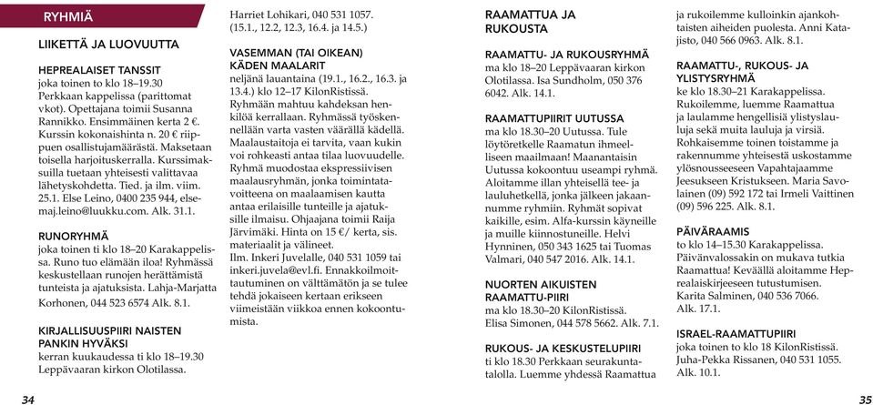 leino@luukku.com. Alk. 31.1. RUNORYHMÄ joka toinen ti klo 18 20 Karakappelissa. Runo tuo elämään iloa! Ryhmässä keskustellaan runojen herättämistä tunteista ja ajatuksista.