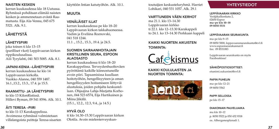 Hillevi Byman, 09 541 8596. Alk. 10.1. ÄITI TERESA PIIRI to klo 11-13 Karakappelissa. Avoimessa ryhmässä valmistetaan villalangoista peittoja Teresa-sisarten käyttöön Intian katutyöhön. Alk. 10.1. MUUTA VENÄLÄISET ILLAT kerran kuukaudessa pe klo 18 20 Leppävaaran kirkon takkahuoneessa.