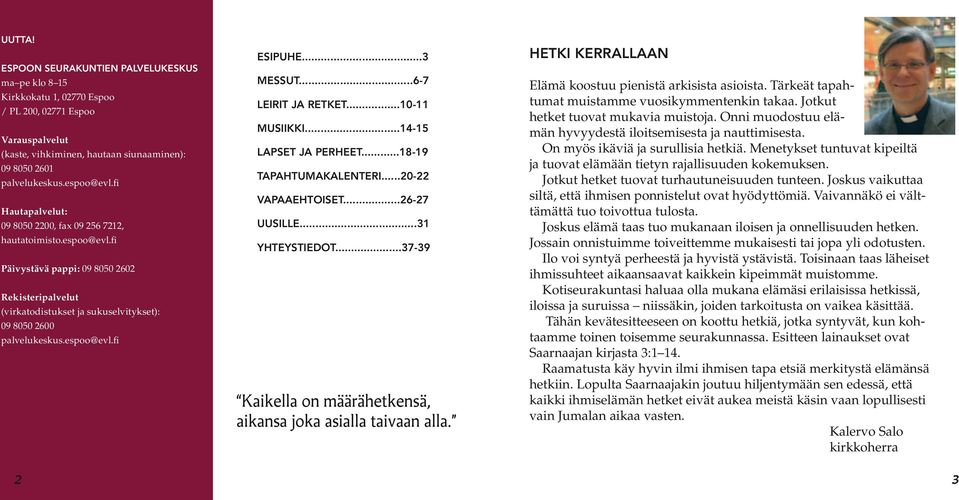 espoo@evl.fi esipuhe...3 MESSUT...6-7 leirit JA RETKET...10-11 MUSIIKKI...14-15 LAPSET JA PERHEET...18-19 TAPAHTUMAKALENTERI...20-22 VAPAAEHTOISet...26-27 UUSILLE...31 Yhteystiedot.