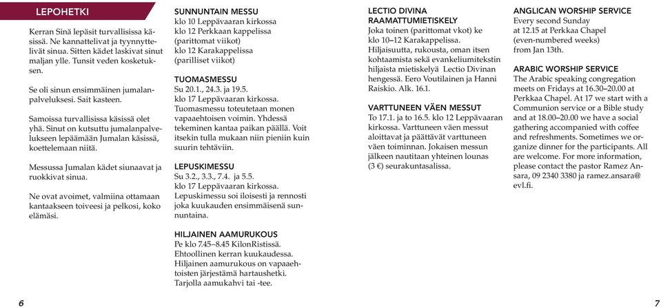 Messussa Jumalan kädet siunaavat ja ruokkivat sinua. Ne ovat avoimet, valmiina ottamaan kantaakseen toiveesi ja pelkosi, koko elämäsi.
