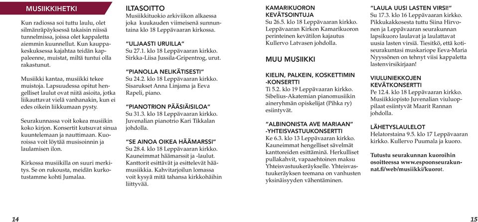 Lapsuudessa opitut hengelliset laulut ovat niitä asioita, jotka liikauttavat vielä vanhanakin, kun ei edes oikein liikkumaan pysty. Seurakunnassa voit kokea musiikin koko kirjon.