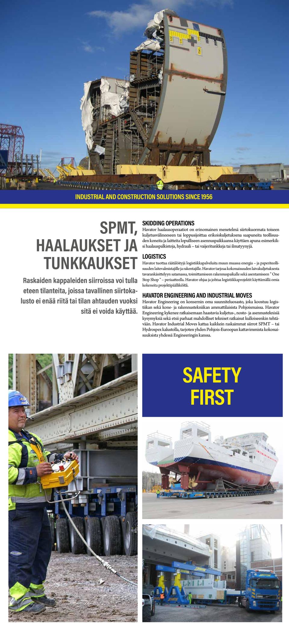 lopulliseen asennuspaikkaansa käyttäen apuna esimerkiksi haalauspalkistoja, hydrauli tai vaijeritunkkeja tai ilmatyynyjä.