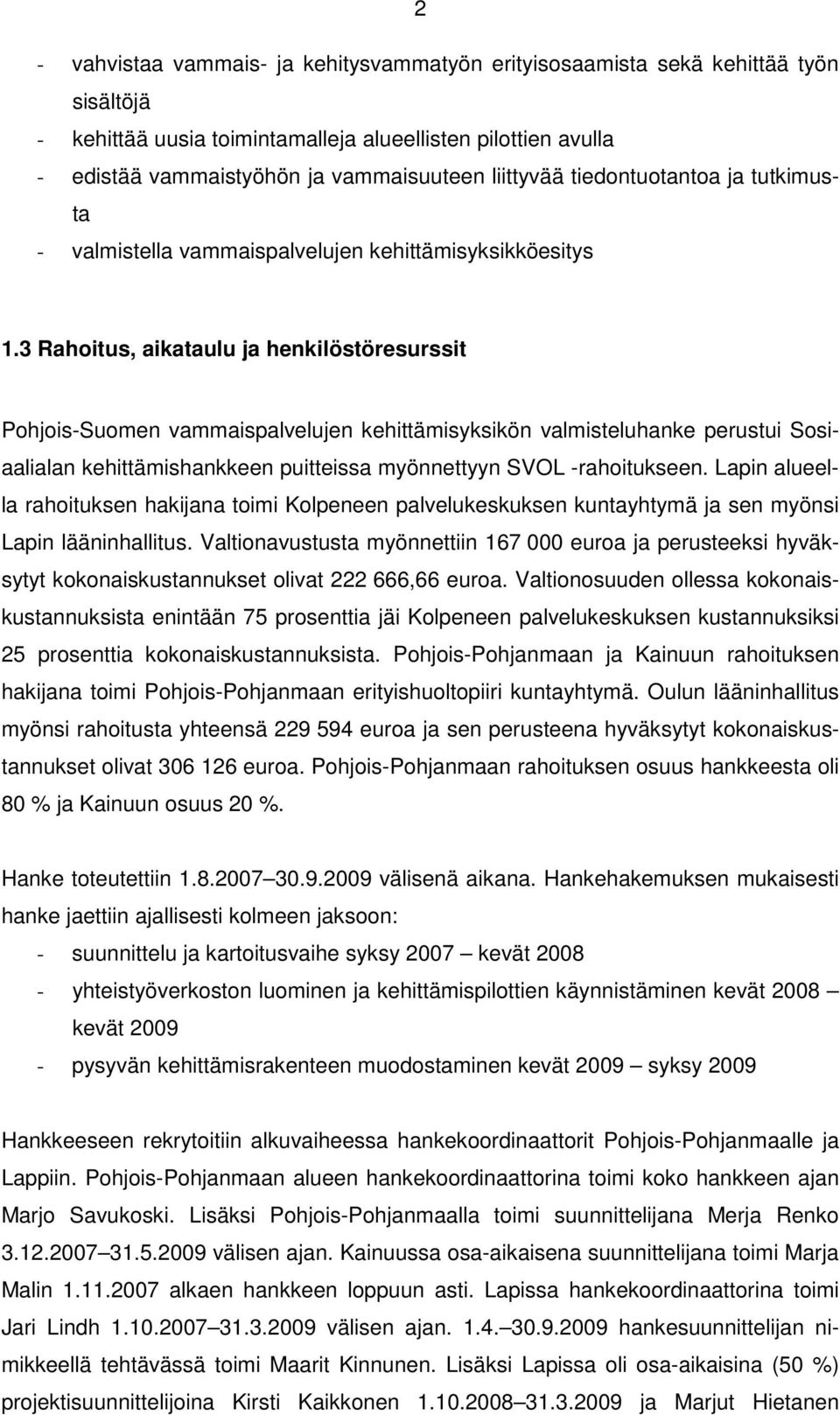 3 Rahoitus, aikataulu ja henkilöstöresurssit Pohjois-Suomen vammaispalvelujen kehittämisyksikön valmisteluhanke perustui Sosiaalialan kehittämishankkeen puitteissa myönnettyyn SVOL -rahoitukseen.