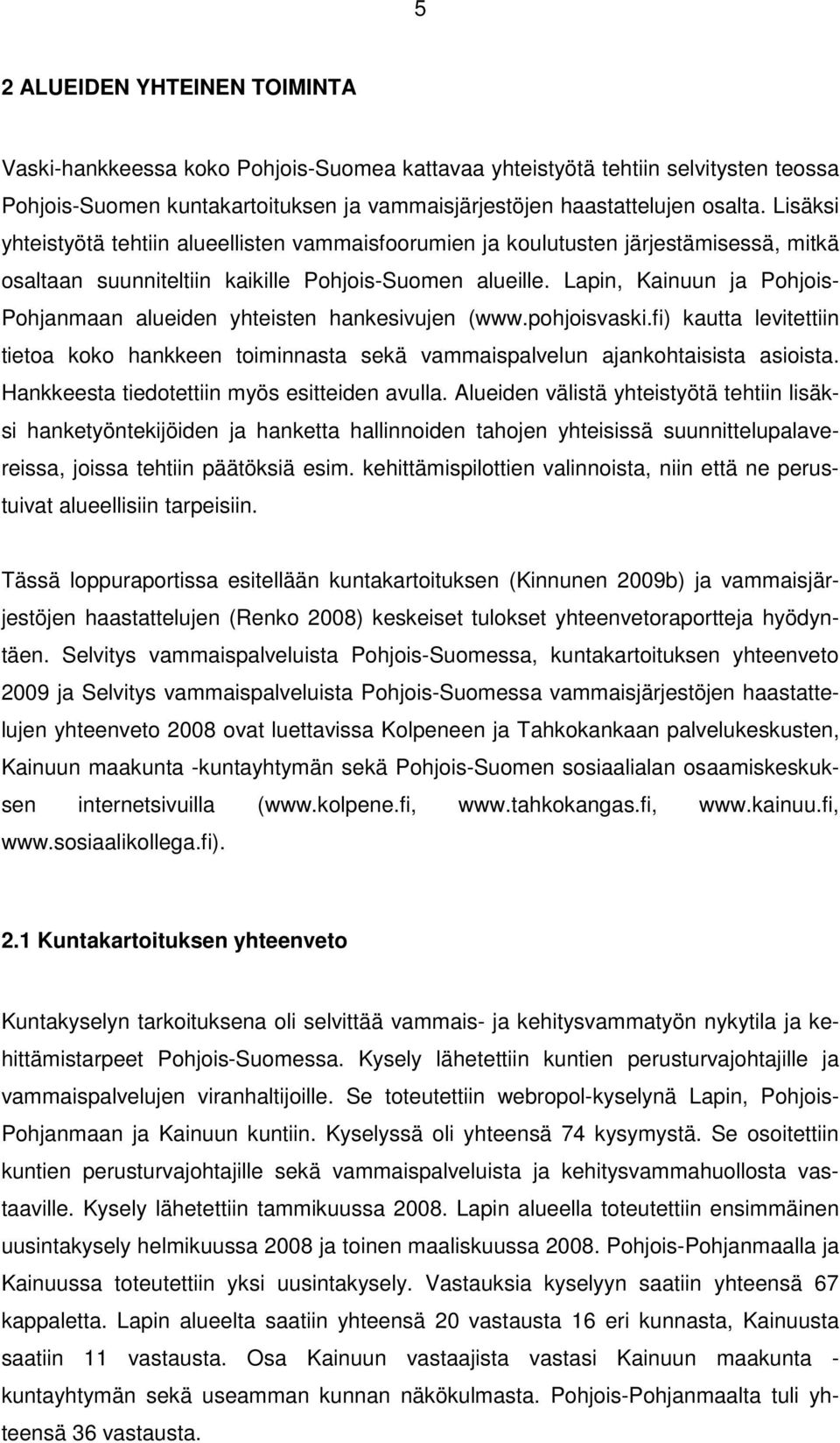 Lapin, Kainuun ja Pohjois- Pohjanmaan alueiden yhteisten hankesivujen (www.pohjoisvaski.fi) kautta levitettiin tietoa koko hankkeen toiminnasta sekä vammaispalvelun ajankohtaisista asioista.