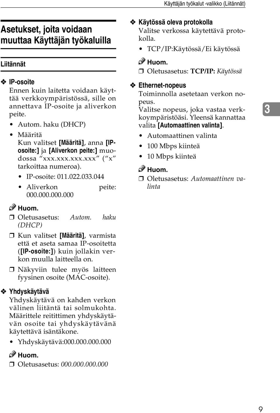 044 Aliverkon peite: 000.000.000.000 Oletusasetus: Autom. haku (DHCP) Kun valitset [Määritä], varmista että et aseta samaa IP-osoitetta ([IP-osoite:]) kuin jollakin verkon muulla laitteella on.