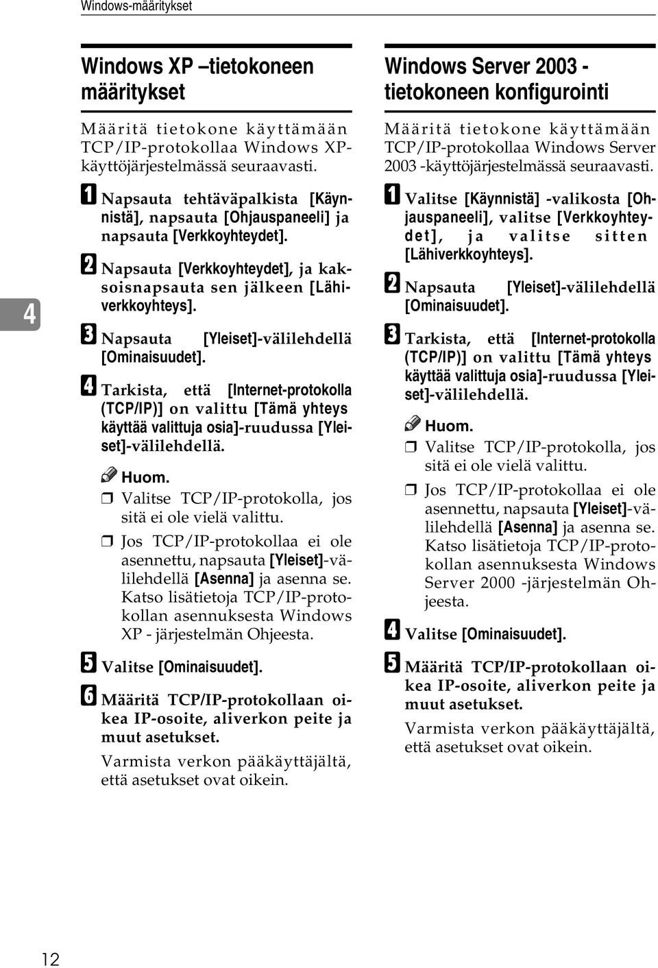 C Napsauta [Yleiset]-välilehdellä [Ominaisuudet]. D Tarkista, että [Internet-protokolla (TCP/IP)] on valittu [Tämä yhteys käyttää valittuja osia]-ruudussa [Yleiset]-välilehdellä.