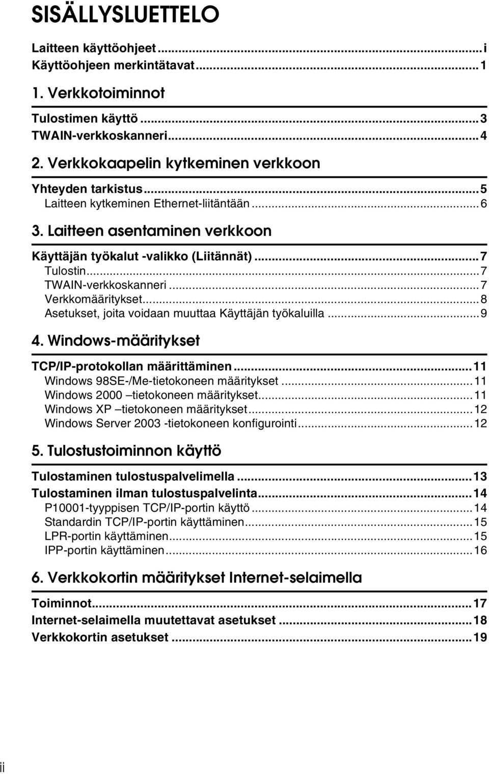 ..8 Asetukset, joita voidaan muuttaa Käyttäjän työkaluilla...9 4. Windows-määritykset TCP/IP-protokollan määrittäminen...11 Windows 98SE-/Me-tietokoneen määritykset.